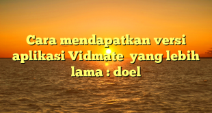 Cara mendapatkan versi aplikasi Vidmate  yang lebih lama : doel